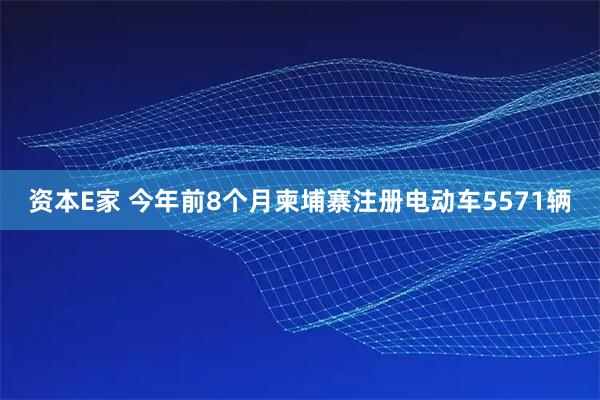 资本E家 今年前8个月柬埔寨注册电动车5571辆